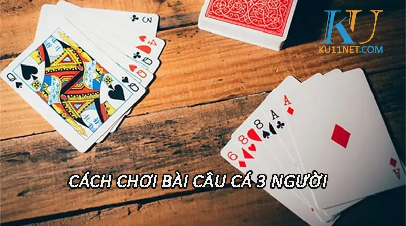 Cách chơi bài câu cá 3 người